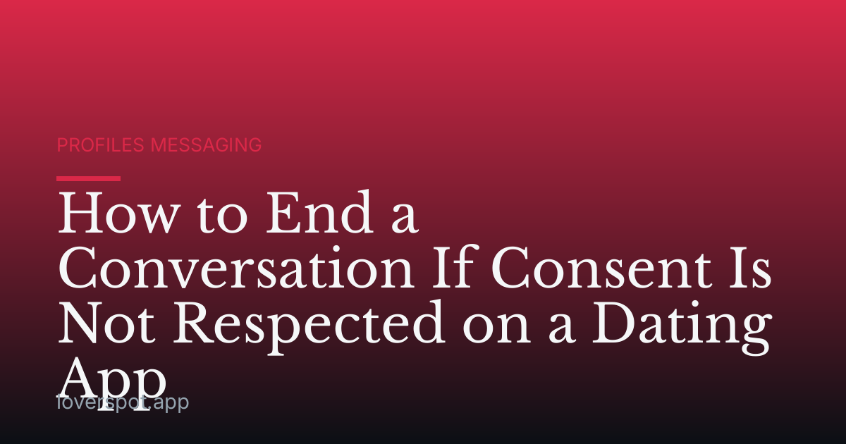 How to End a Conversation If Consent Is Not Respected on a Dating App