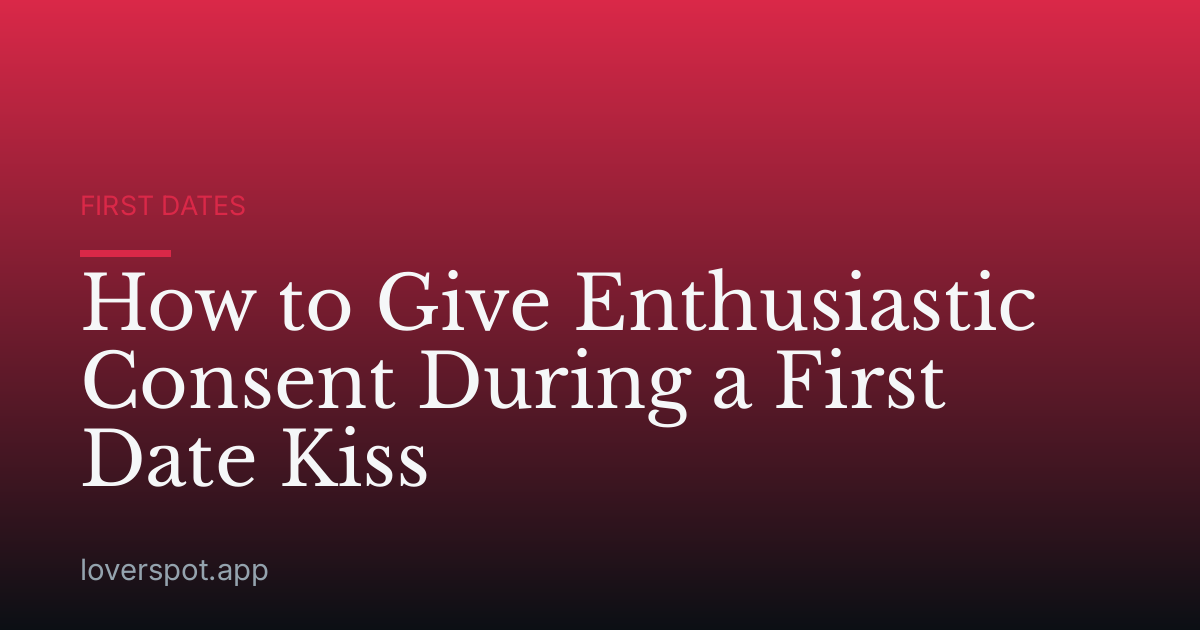 How to Give Enthusiastic Consent During a First Date Kiss