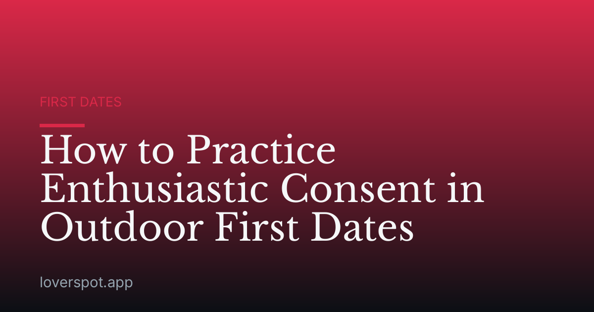 How to Practice Enthusiastic Consent in Outdoor First Dates