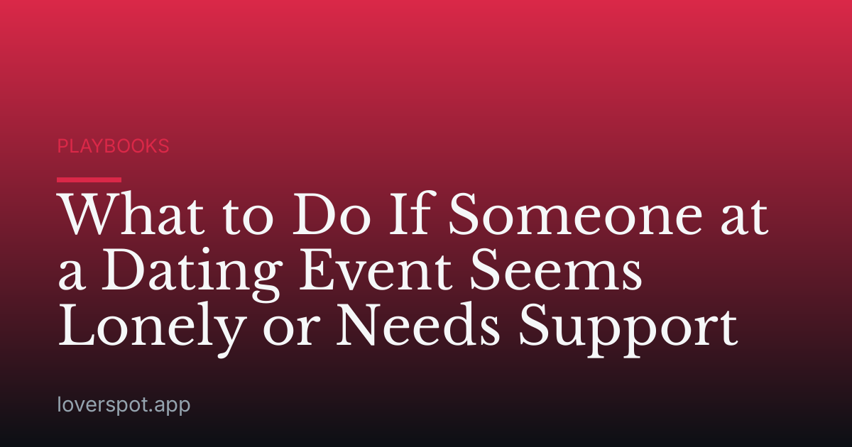 What to Do If Someone at a Dating Event Seems Lonely or Needs Support