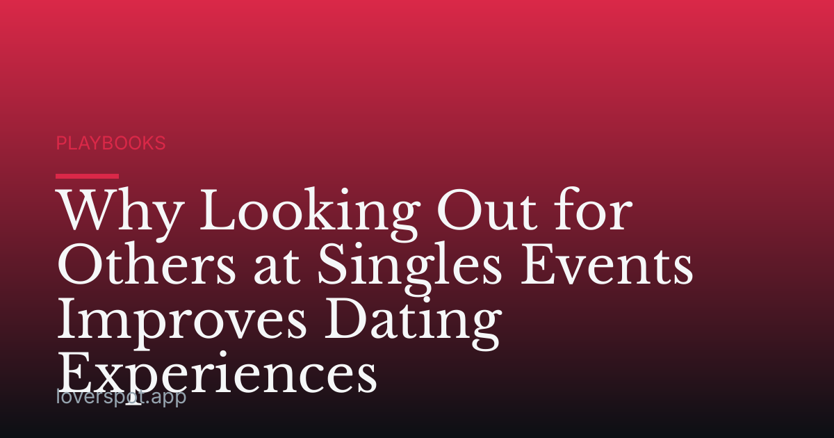 Why Looking Out for Others at Singles Events Improves Dating Experiences