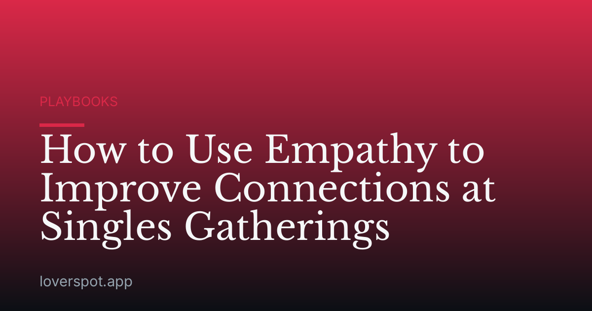 How to Use Empathy to Improve Connections at Singles Gatherings
