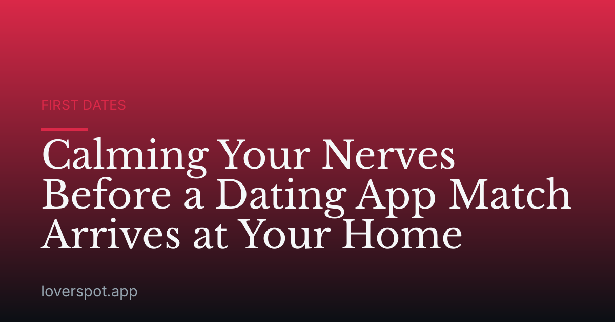 Calming Your Nerves Before a Dating App Match Arrives at Your Home