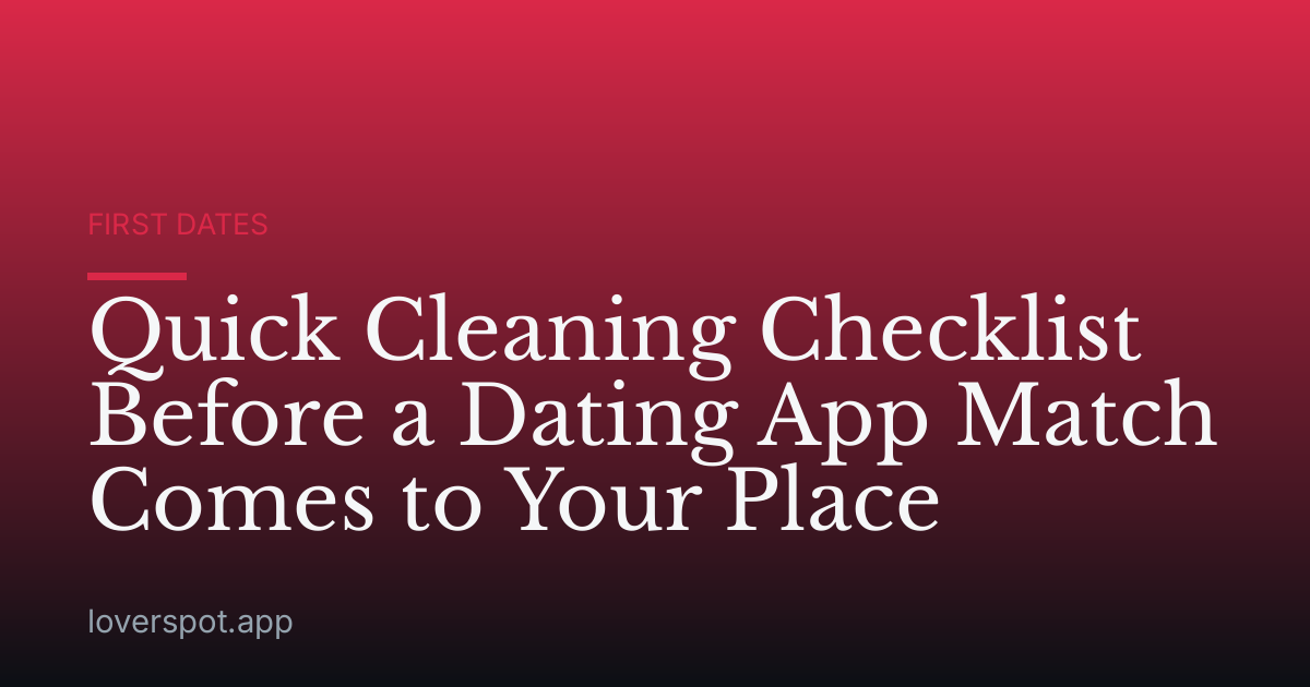 Quick Cleaning Checklist Before a Dating App Match Comes to Your Place