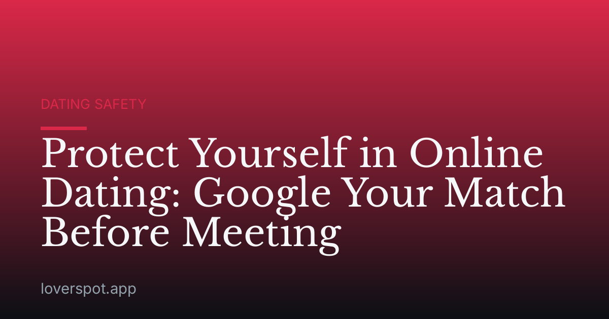 Protect Yourself in Online Dating: Google Your Match Before Meeting