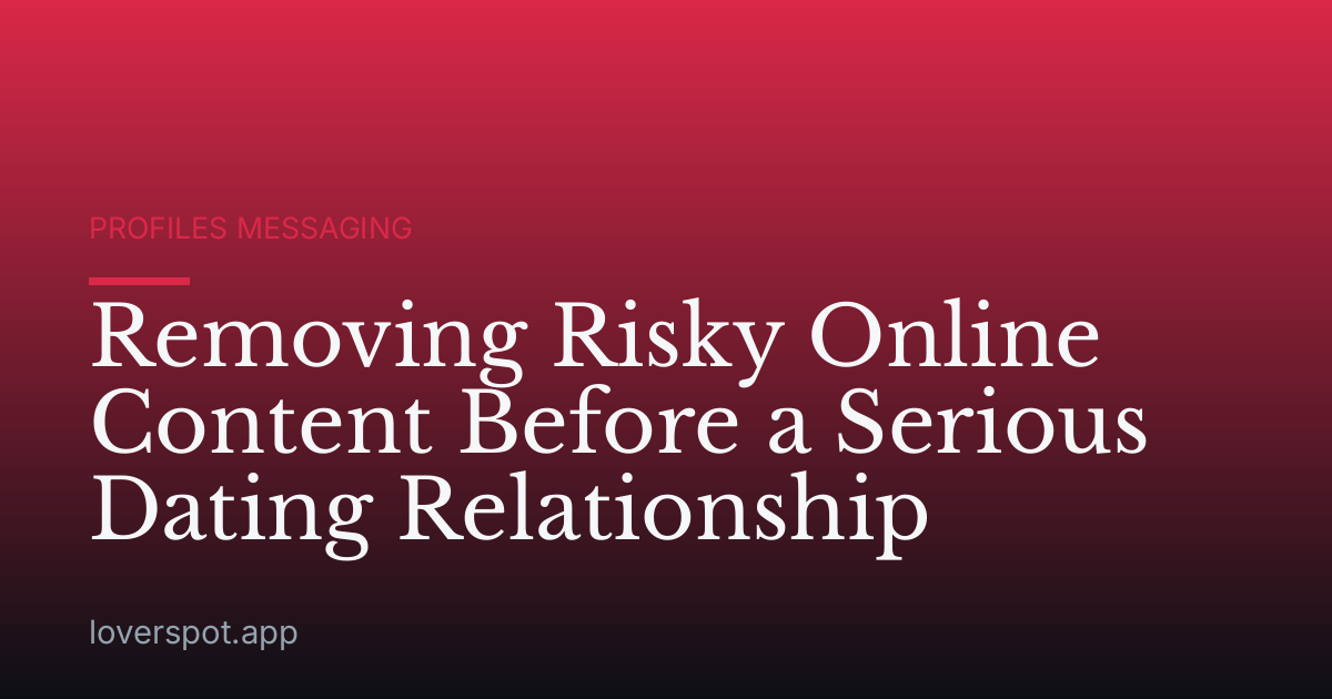 Removing Risky Online Content Before a Serious Dating Relationship