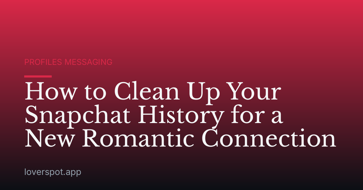 How to Clean Up Your Snapchat History for a New Romantic Connection