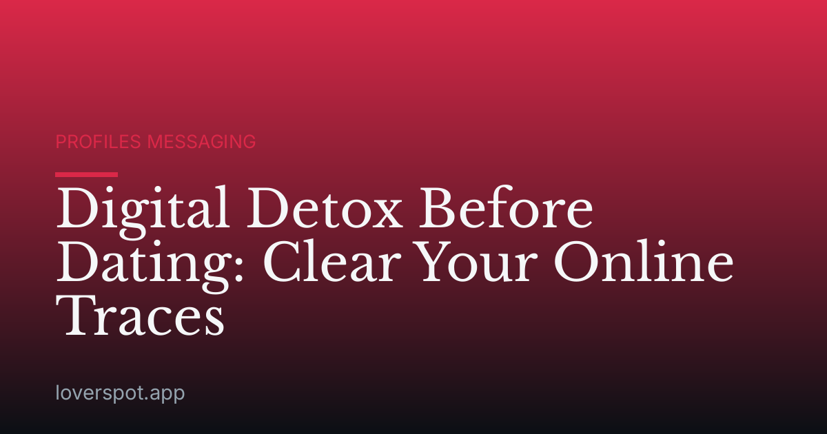 Digital Detox Before Dating: Clear Your Online Traces