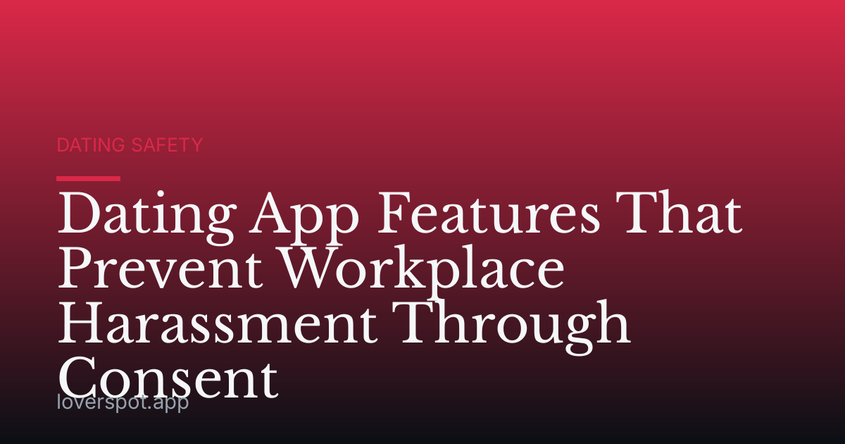 Dating App Features That Prevent Workplace Harassment Through Consent