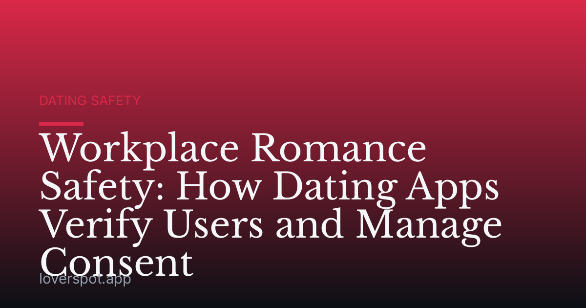 Workplace Romance Safety: How Dating Apps Verify Users and Manage Consent