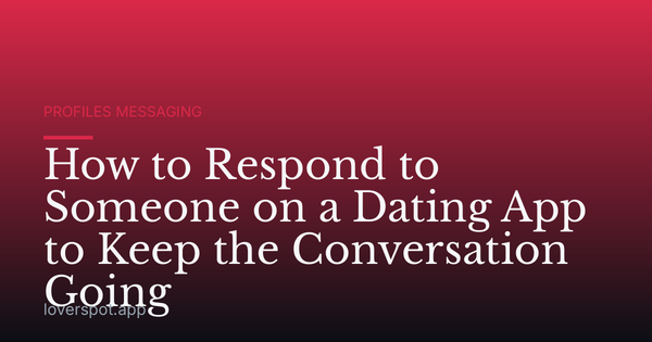 How to Respond to Someone on a Dating App to Keep the Conversation Going