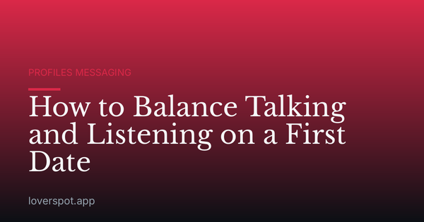 How to Balance Talking and Listening on a First Date