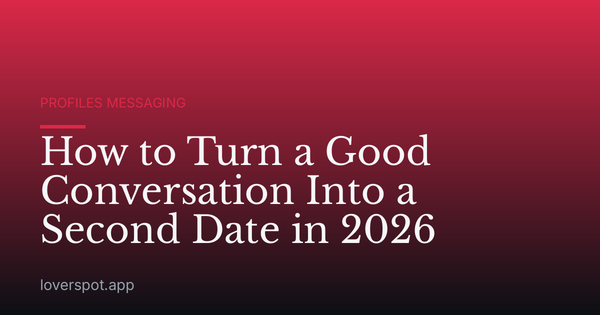 How to Turn a Good Conversation Into a Second Date in 2026