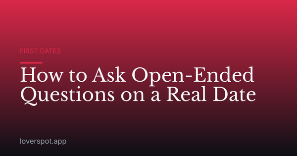 How to Ask Open-Ended Questions on a Real Date