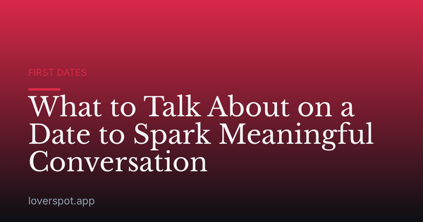 What to Talk About on a Date to Spark Meaningful Conversation