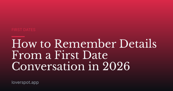 How to Remember Details From a First Date Conversation in 2026