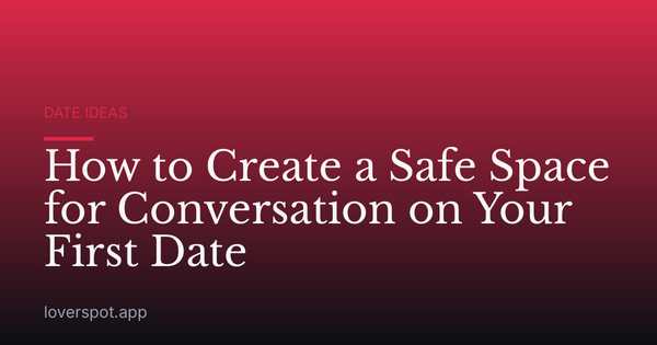 How to Create a Safe Space for Conversation on Your First Date