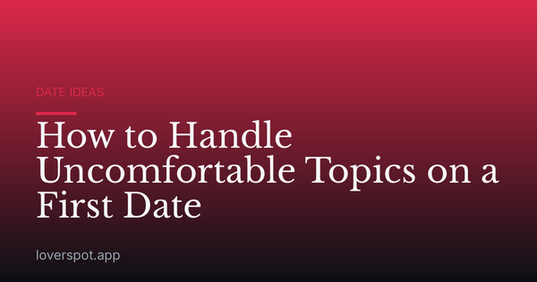 How to Handle Uncomfortable Topics on a First Date