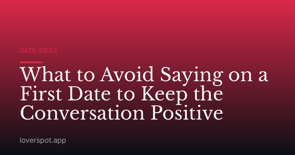 What to Avoid Saying on a First Date to Keep the Conversation Positive