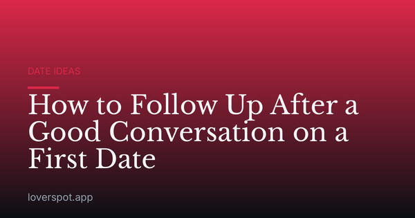 How to Follow Up After a Good Conversation on a First Date