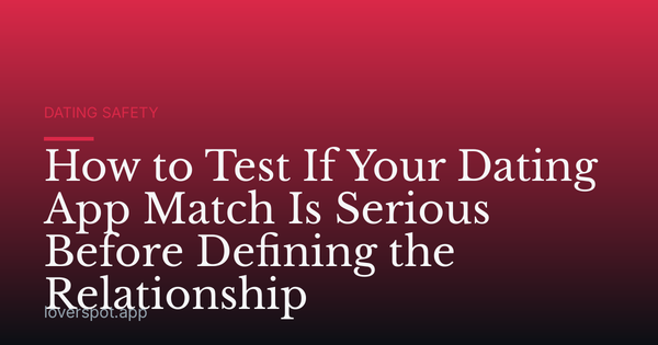 How to Test If Your Dating App Match Is Serious Before Defining the Relationship