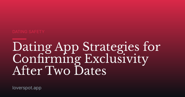 Dating App Strategies for Confirming Exclusivity After Two Dates