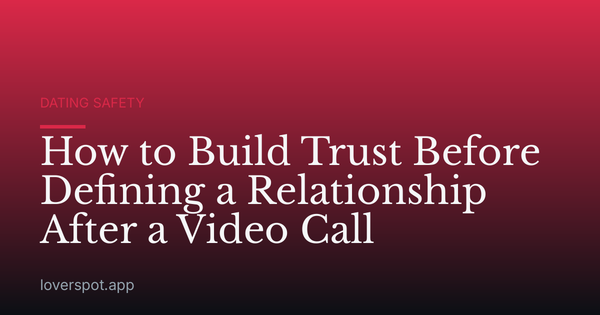 How to Build Trust Before Defining a Relationship After a Video Call