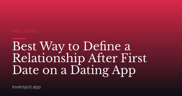 Best Way to Define a Relationship After First Date on a Dating App