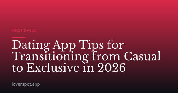 Dating App Tips for Transitioning from Casual to Exclusive in 2026