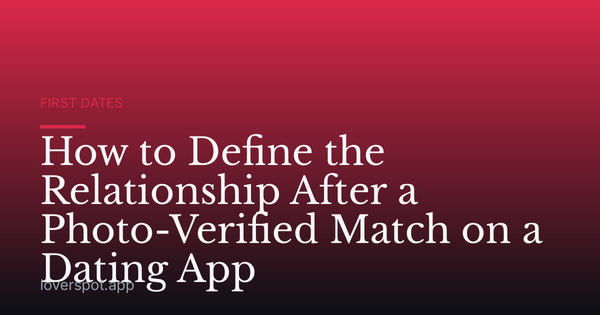How to Define the Relationship After a Photo-Verified Match on a Dating App
