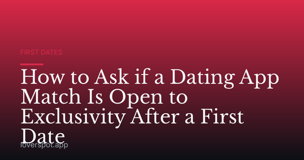 How to Ask if a Dating App Match Is Open to Exclusivity After a First Date