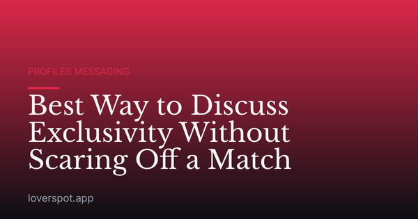 Best Way to Discuss Exclusivity Without Scaring Off a Match
