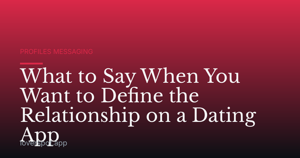 What to Say When You Want to Define the Relationship on a Dating App