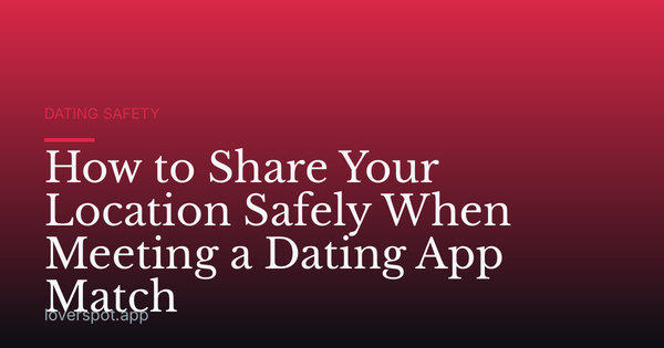 How to Share Your Location Safely When Meeting a Dating App Match