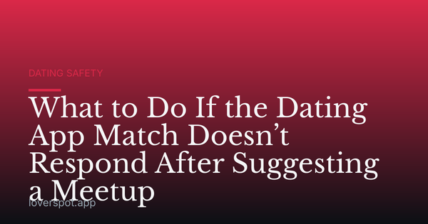 What to Do If the Dating App Match Doesn’t Respond After Suggesting a Meetup