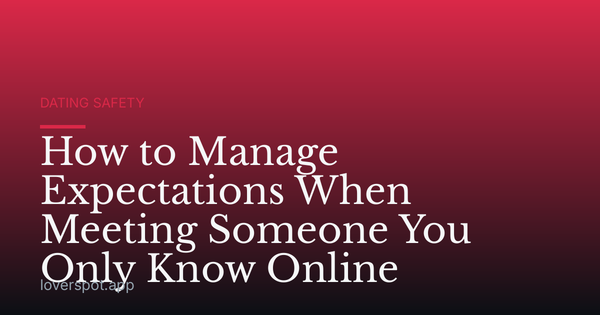 How to Manage Expectations When Meeting Someone You Only Know Online