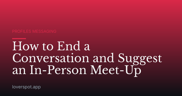 How to End a Conversation and Suggest an In-Person Meet-Up