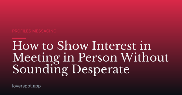 How to Show Interest in Meeting in Person Without Sounding Desperate