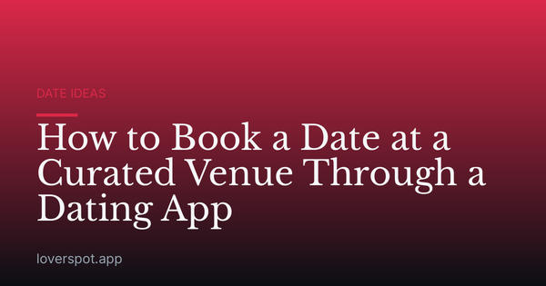 How to Book a Date at a Curated Venue Through a Dating App