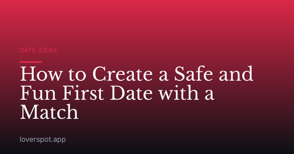 How to Create a Safe and Fun First Date with a Match