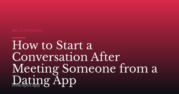 How to Start a Conversation After Meeting Someone from a Dating App