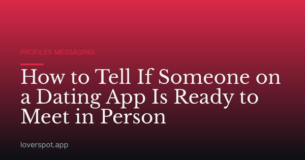 How to Tell If Someone on a Dating App Is Ready to Meet in Person