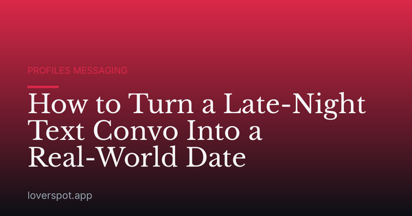How to Turn a Late-Night Text Convo Into a Real-World Date