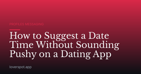 How to Suggest a Date Time Without Sounding Pushy on a Dating App