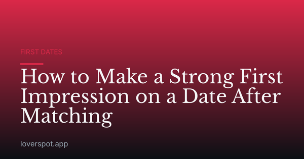 How to Make a Strong First Impression on a Date After Matching