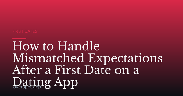 How to Handle Mismatched Expectations After a First Date on a Dating App