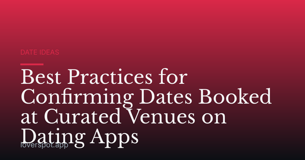 Best Practices for Confirming Dates Booked at Curated Venues on Dating Apps
