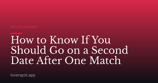 How to Know If You Should Go on a Second Date After One Match