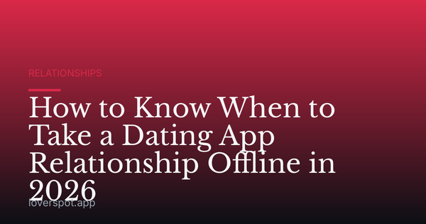 How to Know When to Take a Dating App Relationship Offline in 2026