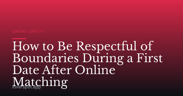 How to Be Respectful of Boundaries During a First Date After Online Matching
